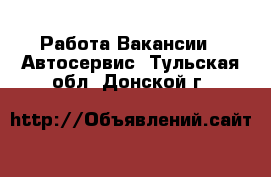 Работа Вакансии - Автосервис. Тульская обл.,Донской г.